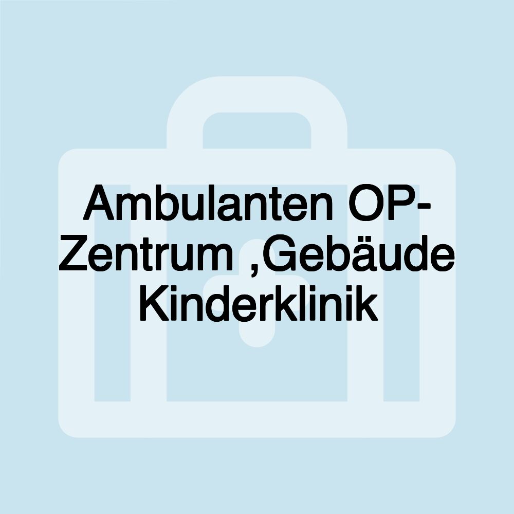 Ambulanten OP- Zentrum ,Gebäude Kinderklinik