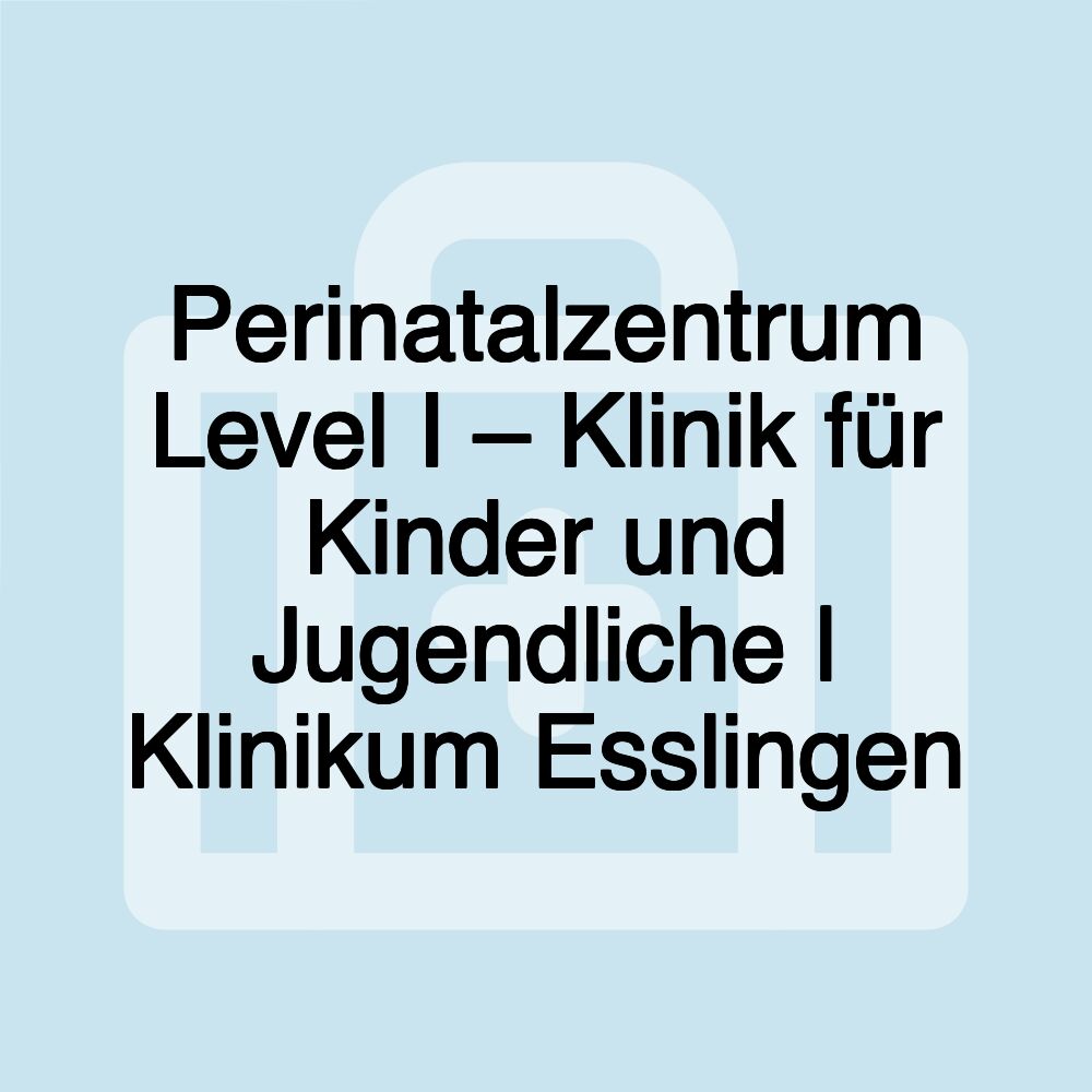 Perinatalzentrum Level I – Klinik für Kinder und Jugendliche | Klinikum Esslingen