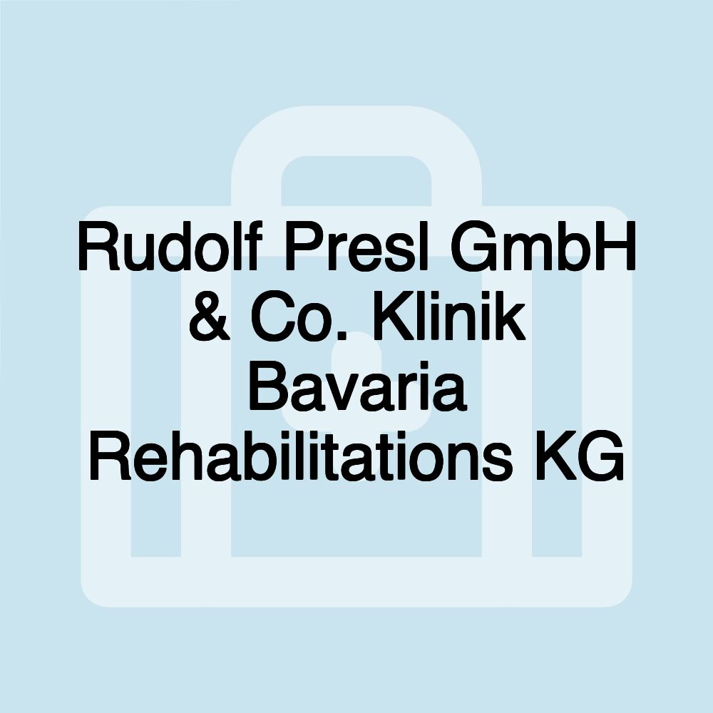 Rudolf Presl GmbH & Co. Klinik Bavaria Rehabilitations KG