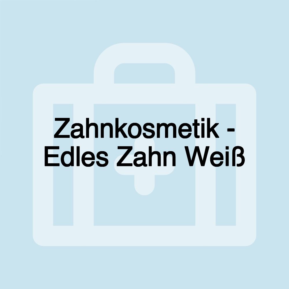 Zahnkosmetik - Edles Zahn Weiß