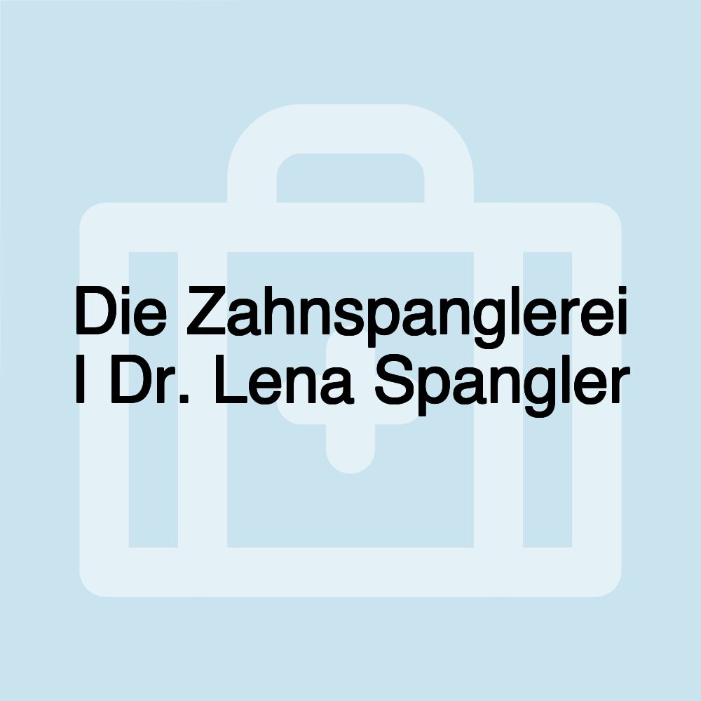 Die Zahnspanglerei I Dr. Lena Spangler