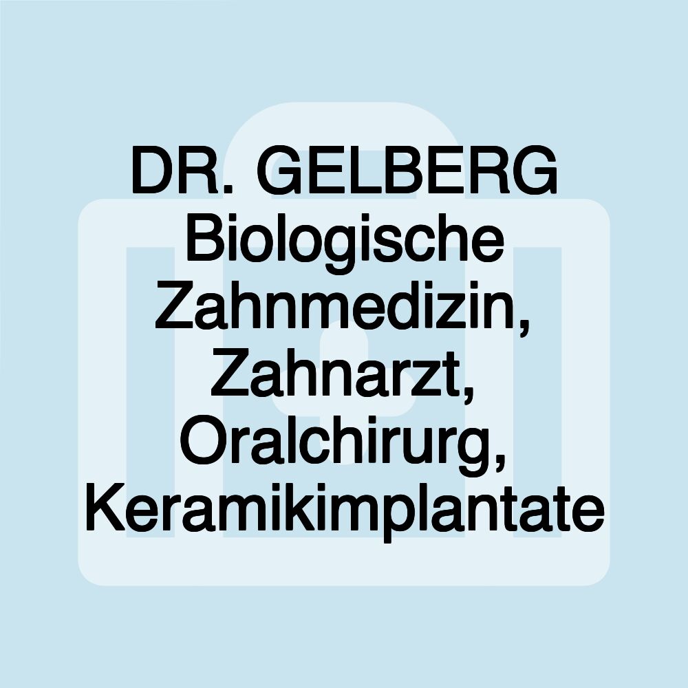 DR. GELBERG Biologische Zahnmedizin, Zahnarzt, Oralchirurg, Keramikimplantate