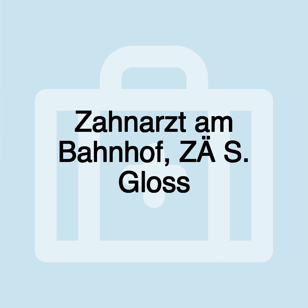 Zahnarzt am Bahnhof, ZÄ S. Gloss