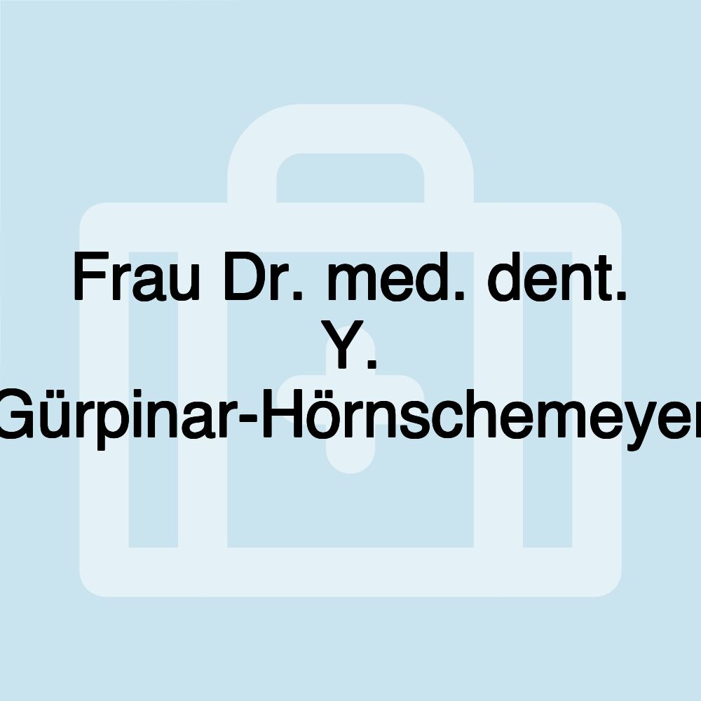 Frau Dr. med. dent. Y. Gürpinar-Hörnschemeyer