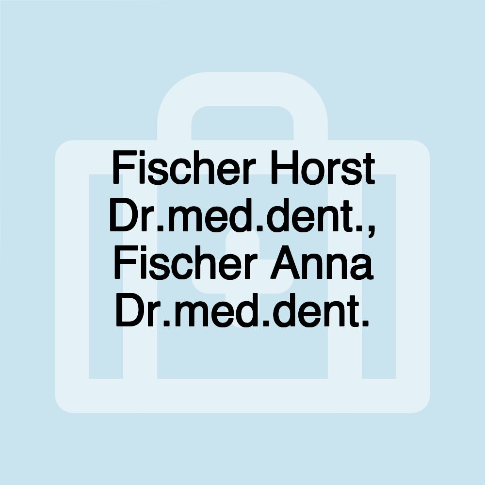 Fischer Horst Dr.med.dent., Fischer Anna Dr.med.dent.