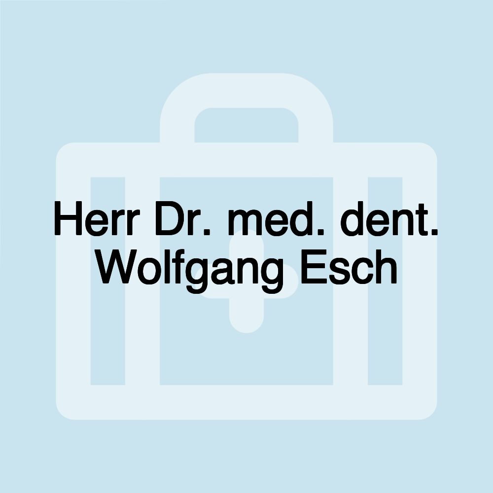 Herr Dr. med. dent. Wolfgang Esch