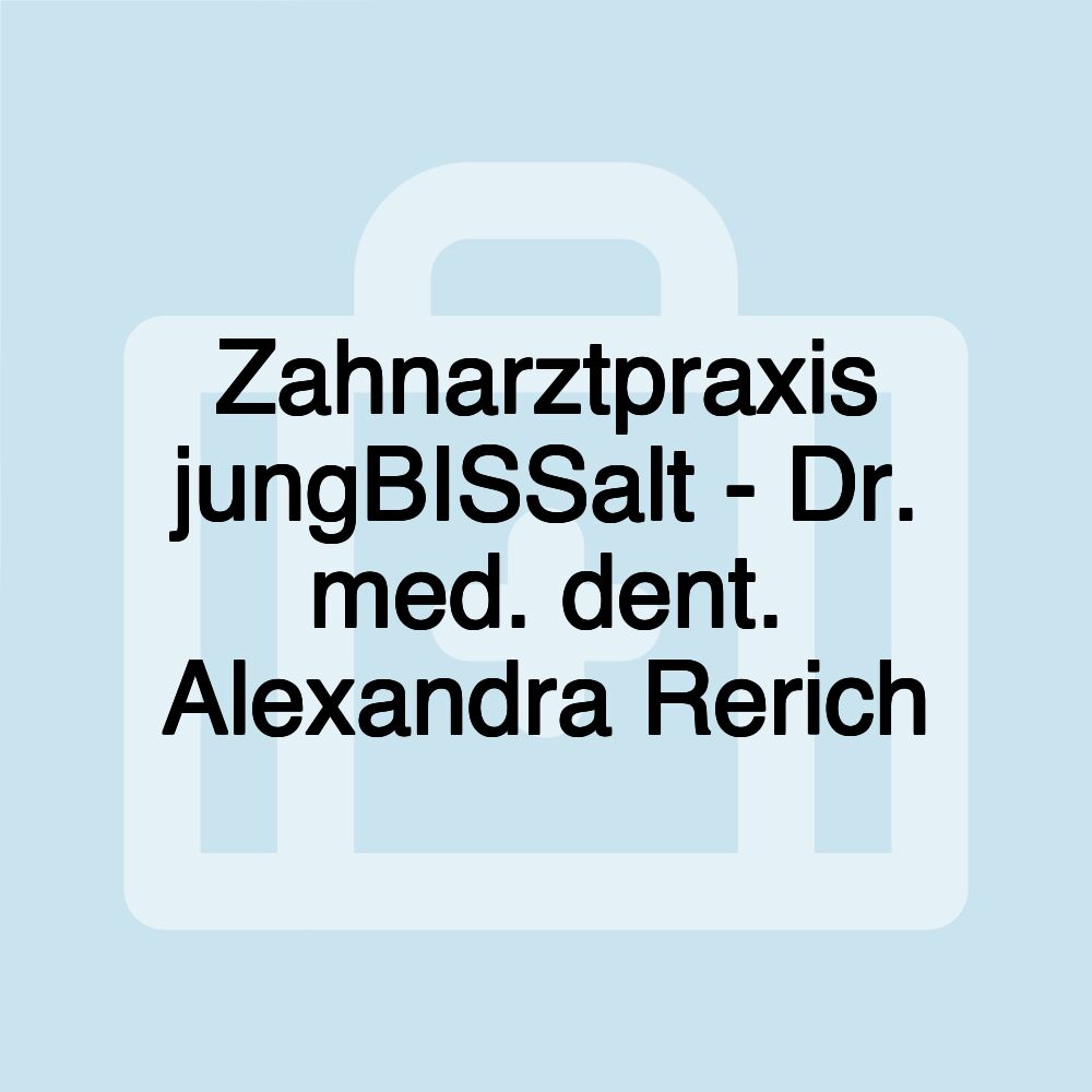 Zahnarztpraxis jungBISSalt - Dr. med. dent. Alexandra Rerich