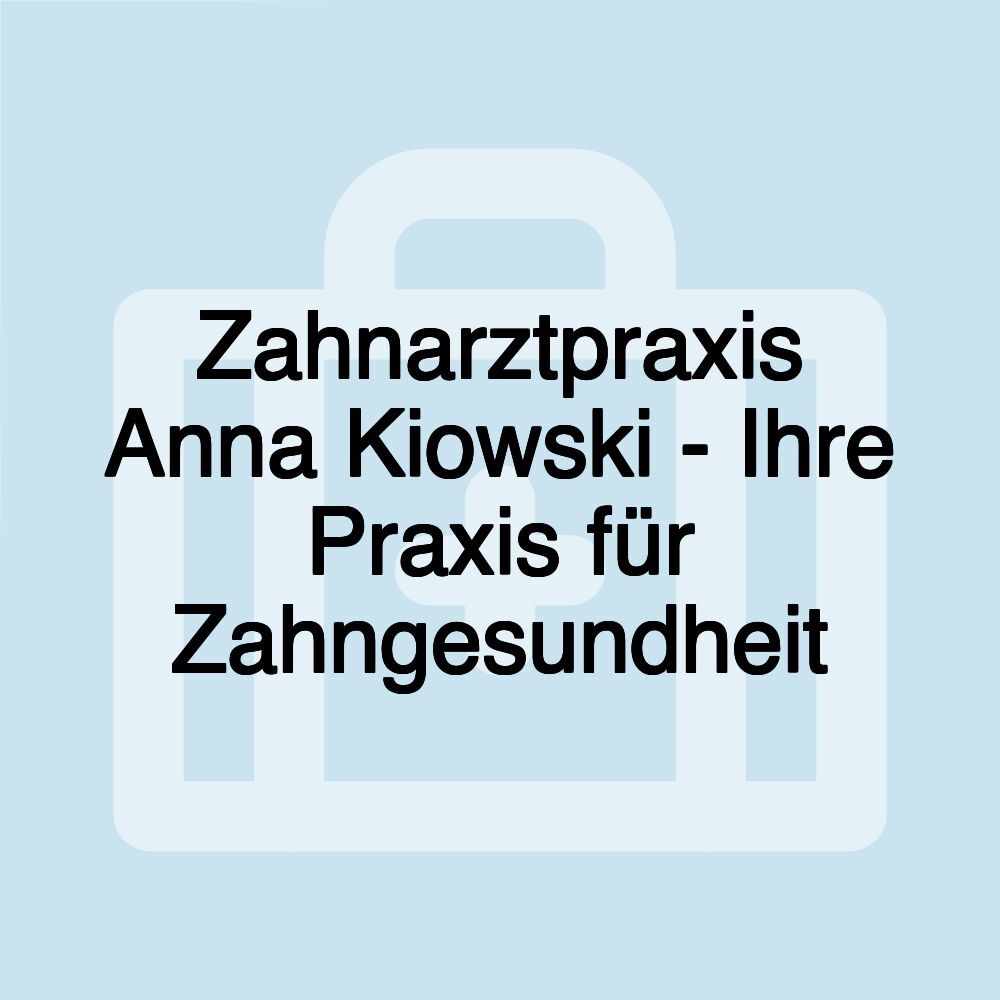 Zahnarztpraxis Anna Kiowski - Ihre Praxis für Zahngesundheit