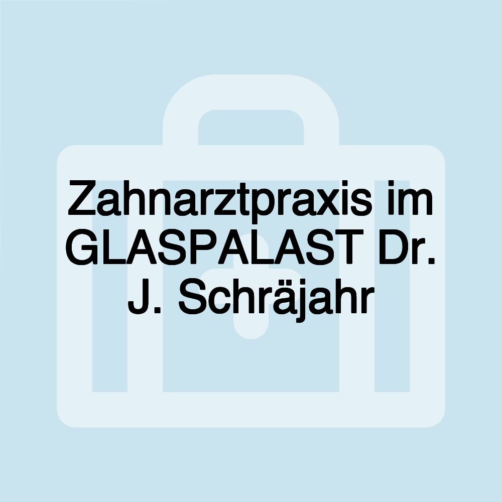 Zahnarztpraxis im GLASPALAST Dr. J. Schräjahr