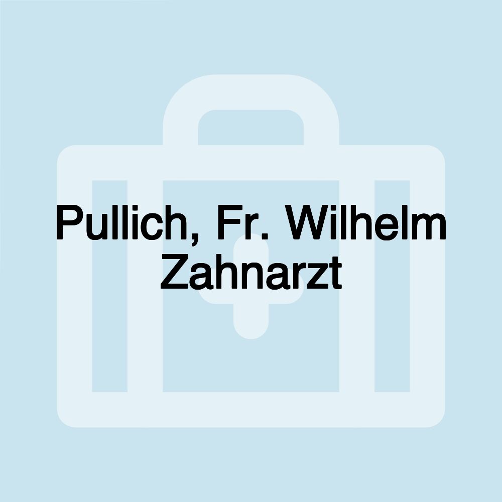 Pullich, Fr. Wilhelm Zahnarzt