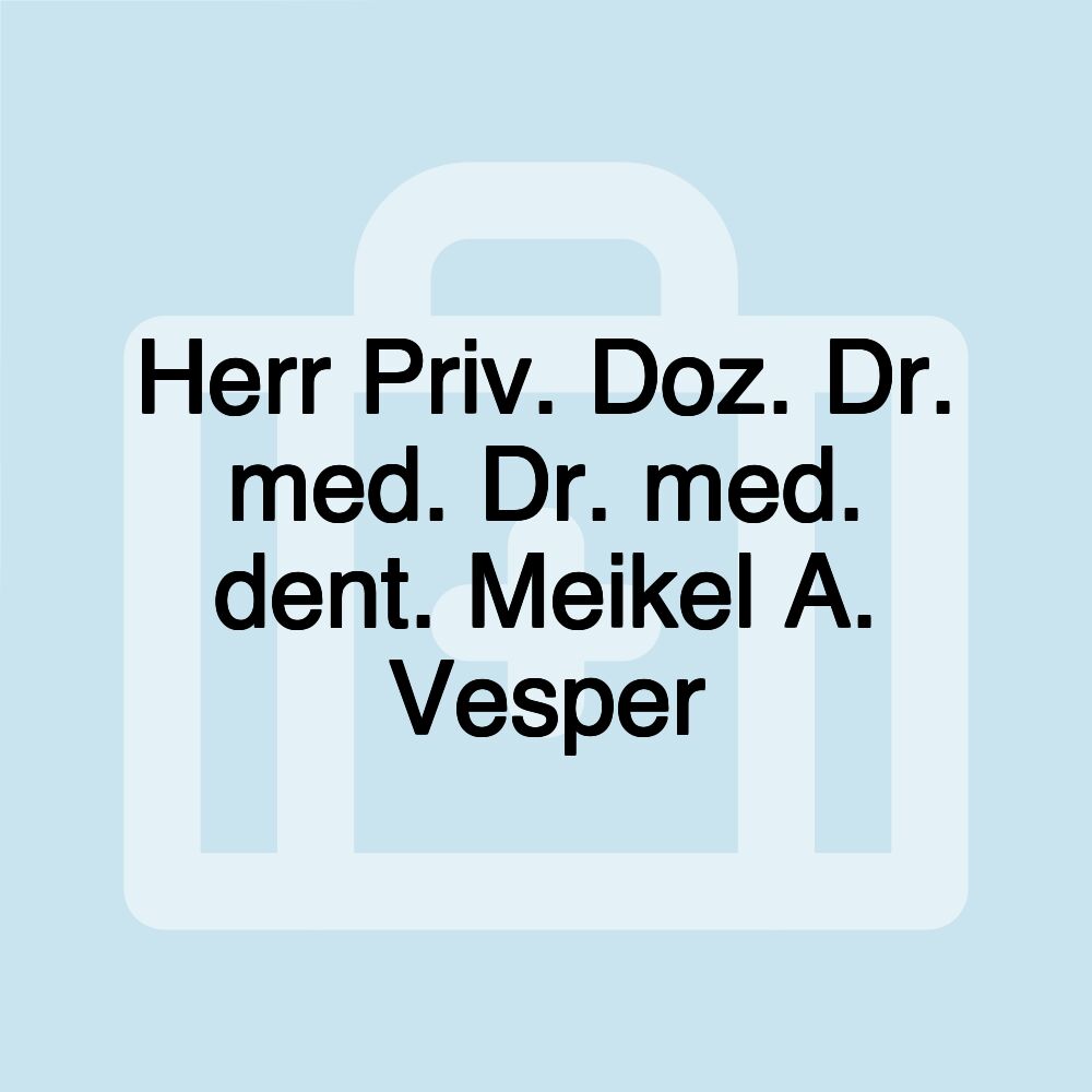 Herr Priv. Doz. Dr. med. Dr. med. dent. Meikel A. Vesper