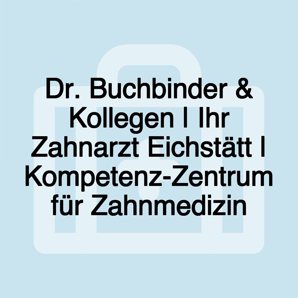 Dr. Buchbinder & Kollegen | Ihr Zahnarzt Eichstätt | Kompetenz-Zentrum für Zahnmedizin