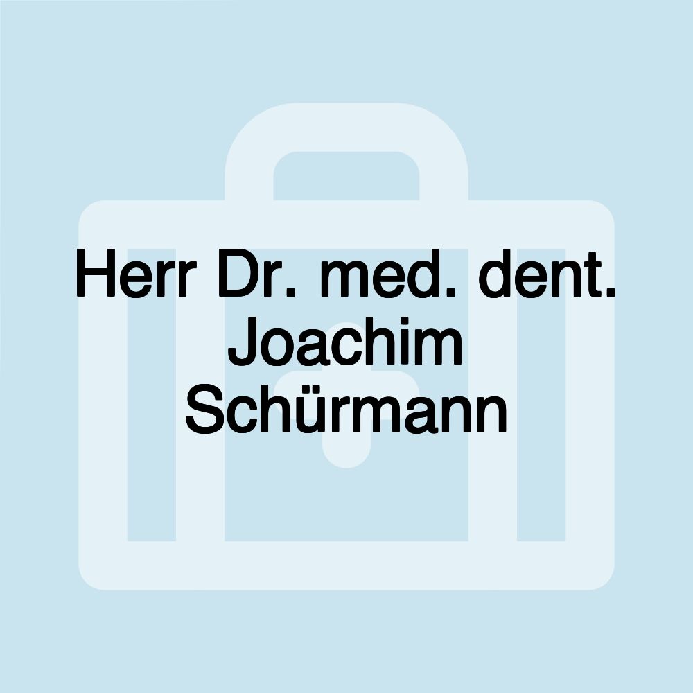 Herr Dr. med. dent. Joachim Schürmann