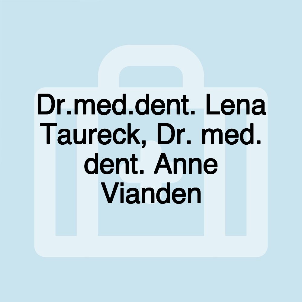 Dr.med.dent. Lena Taureck, Dr. med. dent. Anne Vianden