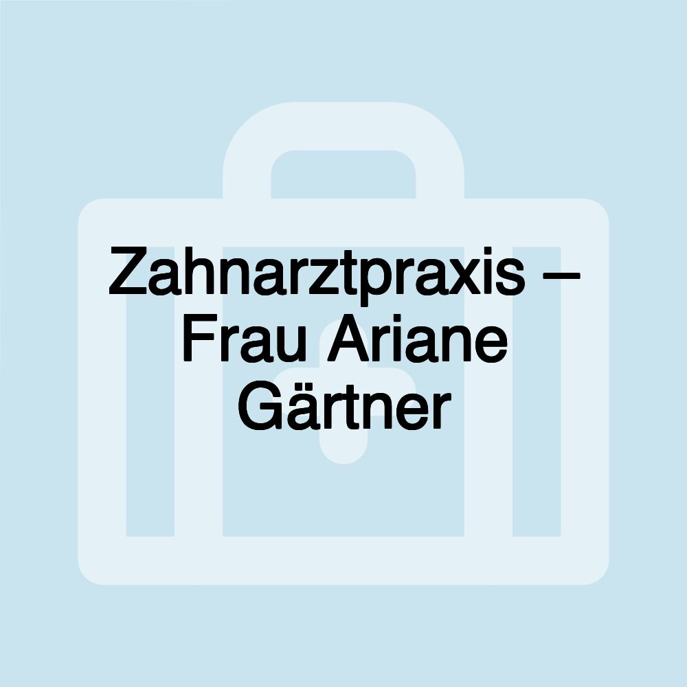 Zahnarztpraxis – Frau Ariane Gärtner