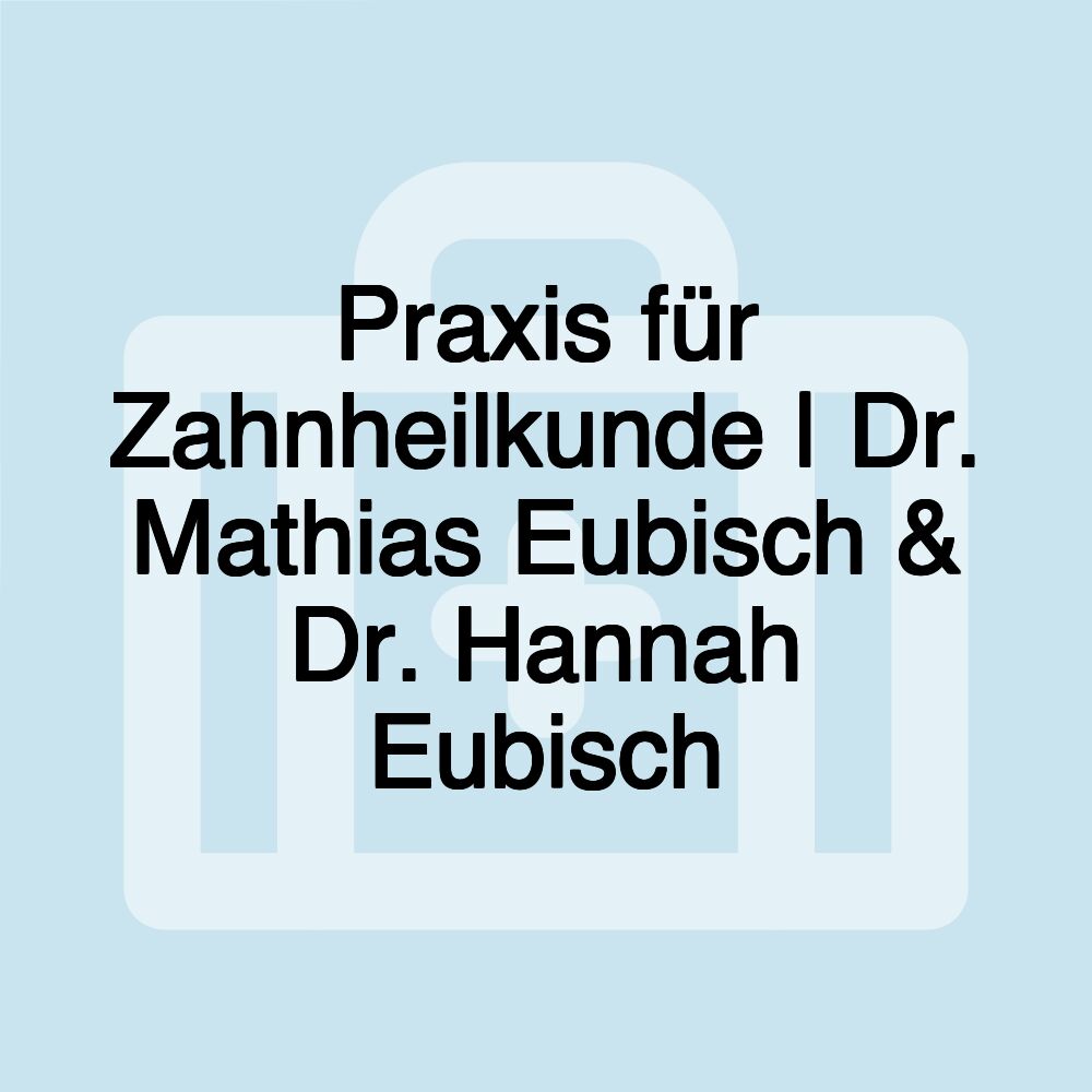 Praxis für Zahnheilkunde | Dr. Mathias Eubisch & Dr. Hannah Eubisch