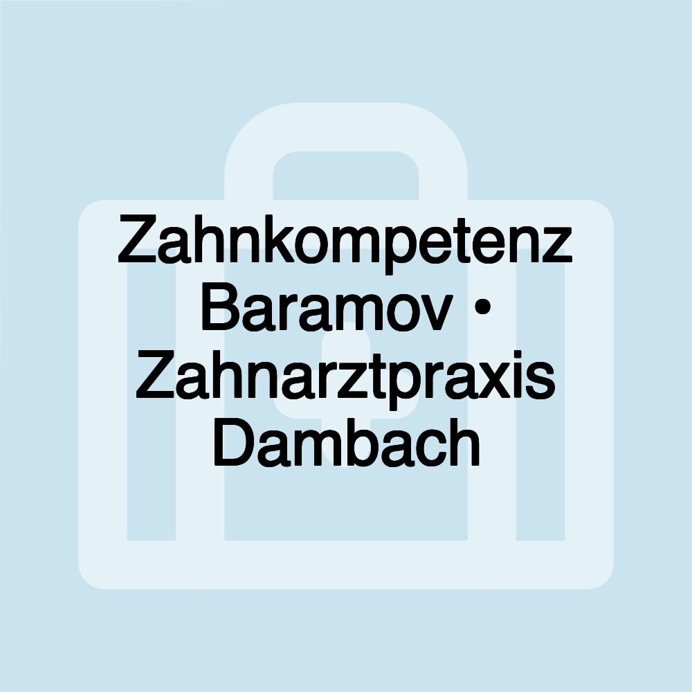 Zahnkompetenz Baramov • Zahnarztpraxis Dambach