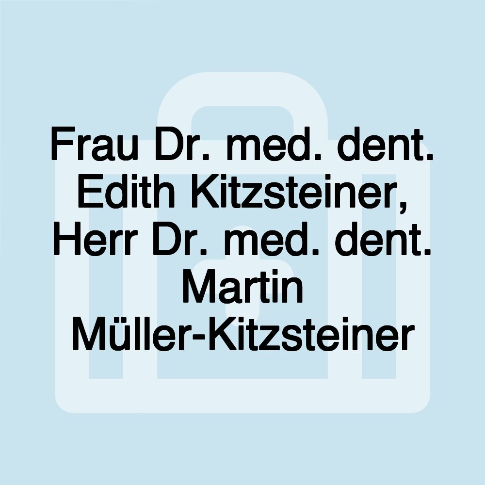 Frau Dr. med. dent. Edith Kitzsteiner, Herr Dr. med. dent. Martin Müller-Kitzsteiner