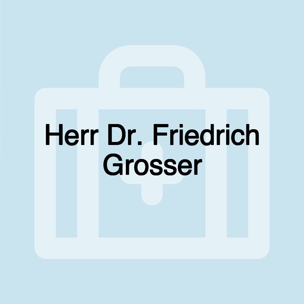 Herr Dr. Friedrich Grosser