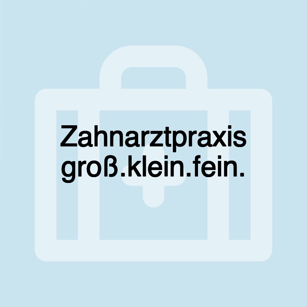 Zahnarztpraxis groß.klein.fein.