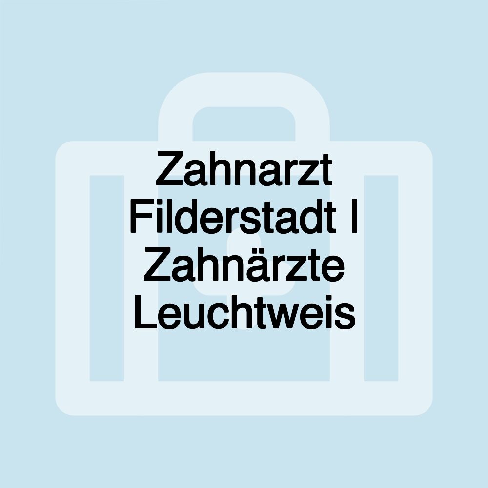 Zahnarzt Filderstadt | Zahnärzte Leuchtweis