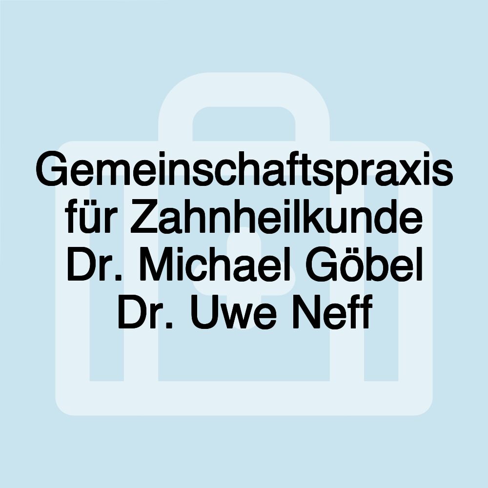 Gemeinschaftspraxis für Zahnheilkunde Dr. Michael Göbel Dr. Uwe Neff