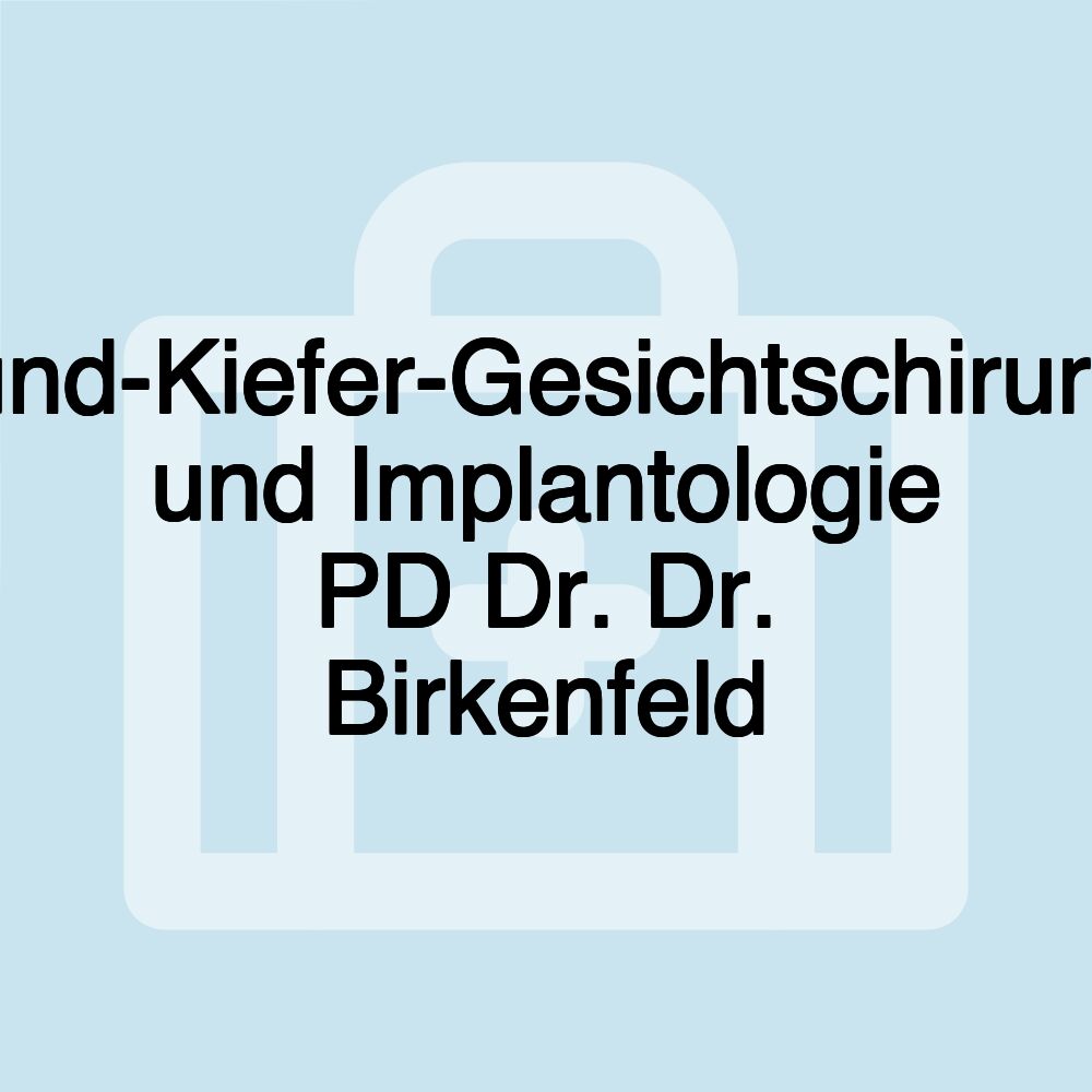 Mund-Kiefer-Gesichtschirurgie und Implantologie PD Dr. Dr. Birkenfeld