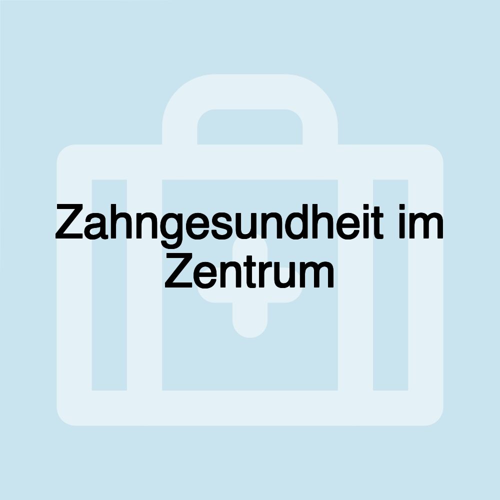 Zahngesundheit im Zentrum