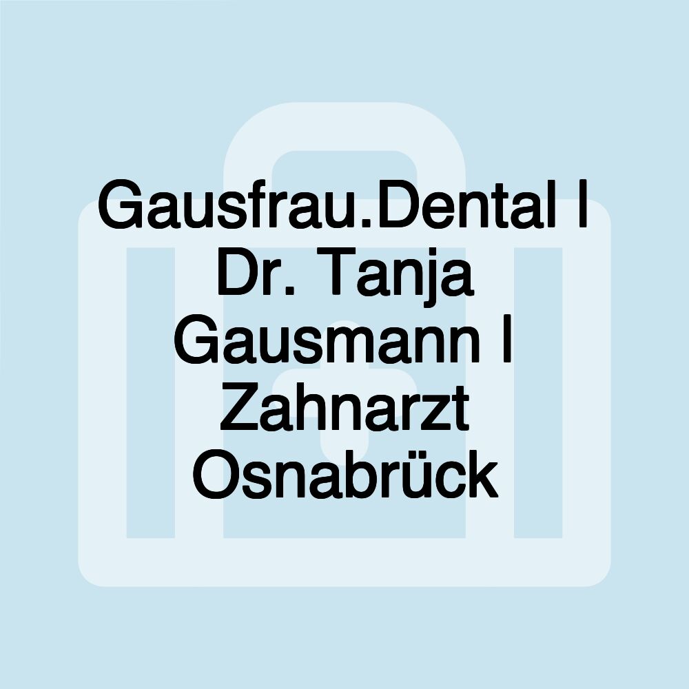 Gausfrau.Dental | Dr. Tanja Gausmann | Zahnarzt Osnabrück