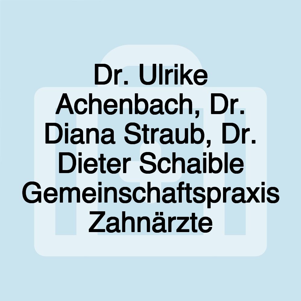 Dr. Ulrike Achenbach, Dr. Diana Straub, Dr. Dieter Schaible Gemeinschaftspraxis Zahnärzte