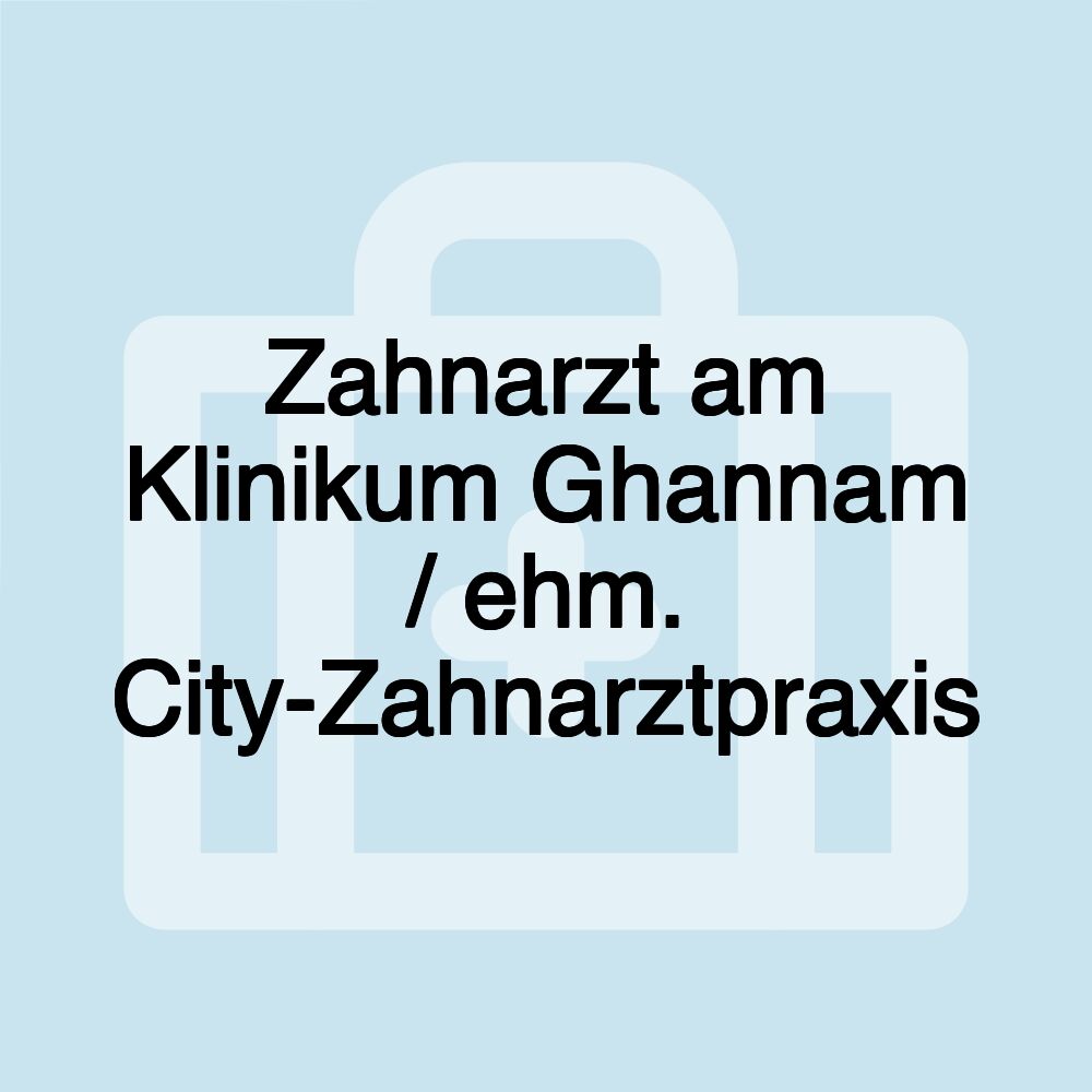 Zahnarzt am Klinikum Ghannam / ehm. City-Zahnarztpraxis