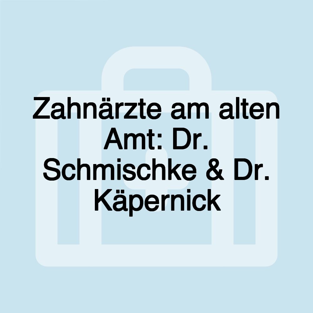 Zahnärzte am alten Amt: Dr. Schmischke & Dr. Käpernick