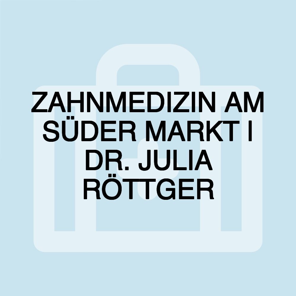 ZAHNMEDIZIN AM SÜDER MARKT | DR. JULIA RÖTTGER