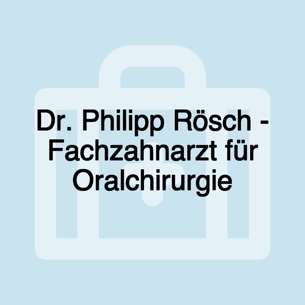 Dr. Philipp Rösch - Fachzahnarzt für Oralchirurgie