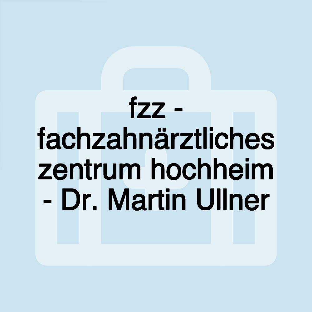 fzz - fachzahnärztliches zentrum hochheim - Dr. Martin Ullner