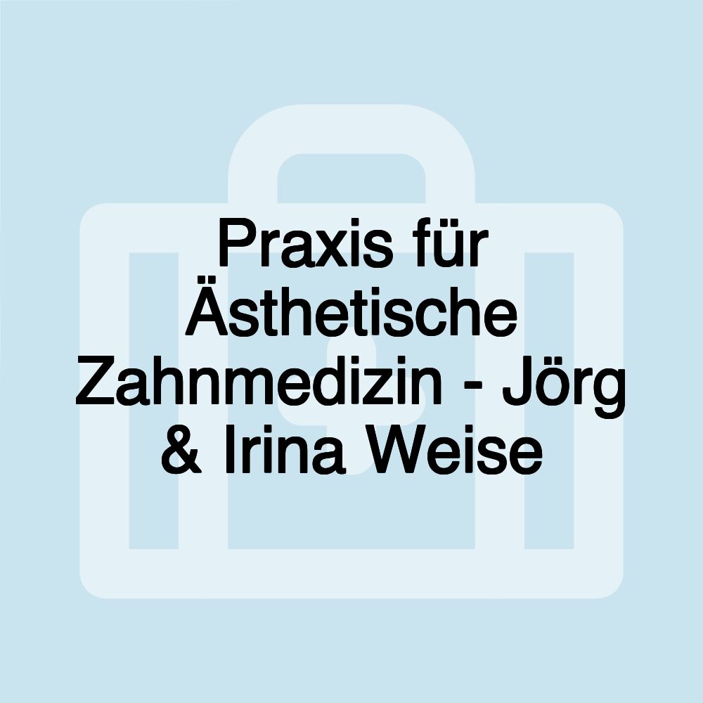 Praxis für Ästhetische Zahnmedizin - Jörg & Irina Weise