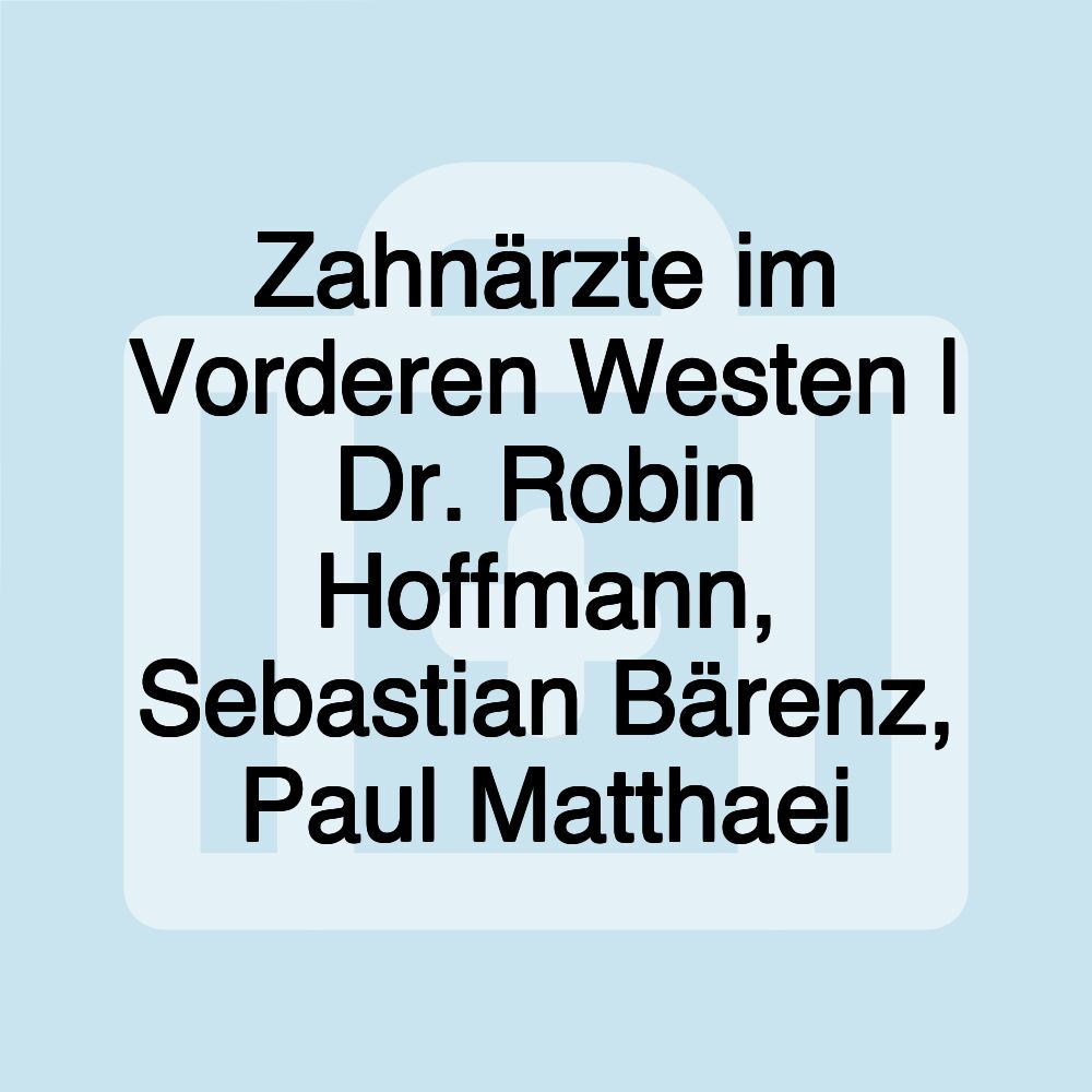 Zahnärzte im Vorderen Westen | Dr. Robin Hoffmann, Sebastian Bärenz, Paul Matthaei