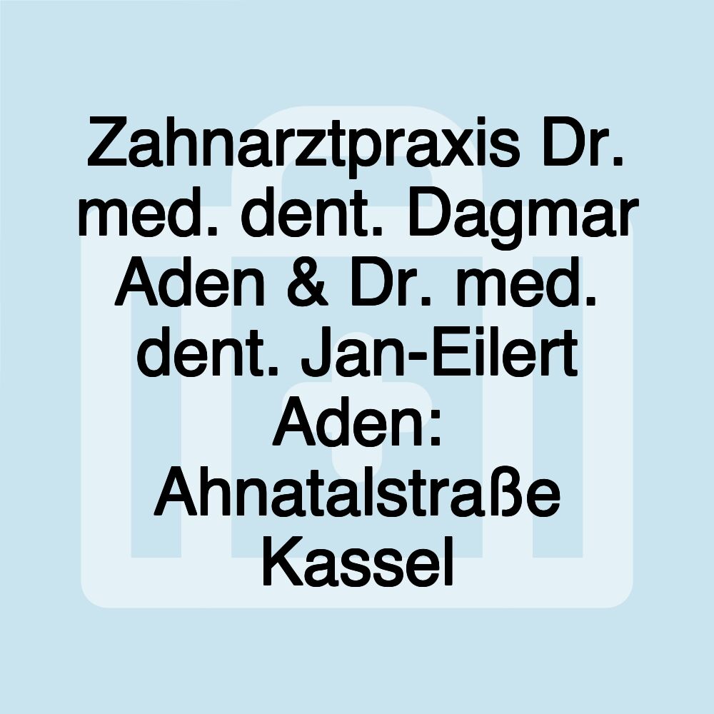 Zahnarztpraxis Dr. med. dent. Dagmar Aden & Dr. med. dent. Jan-Eilert Aden: Ahnatalstraße Kassel