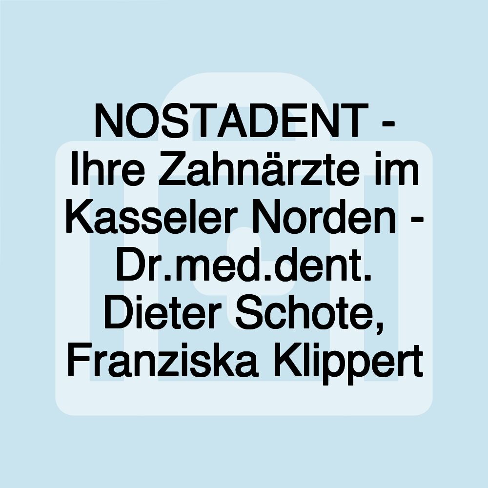 NOSTADENT - Ihre Zahnärzte im Kasseler Norden - Dr.med.dent. Dieter Schote, Franziska Klippert