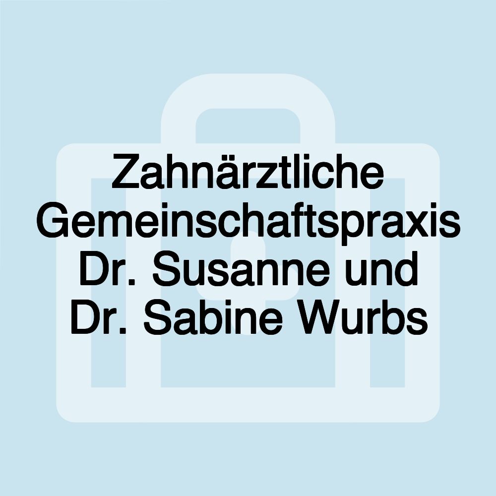 Zahnärztliche Gemeinschaftspraxis Dr. Susanne und Dr. Sabine Wurbs