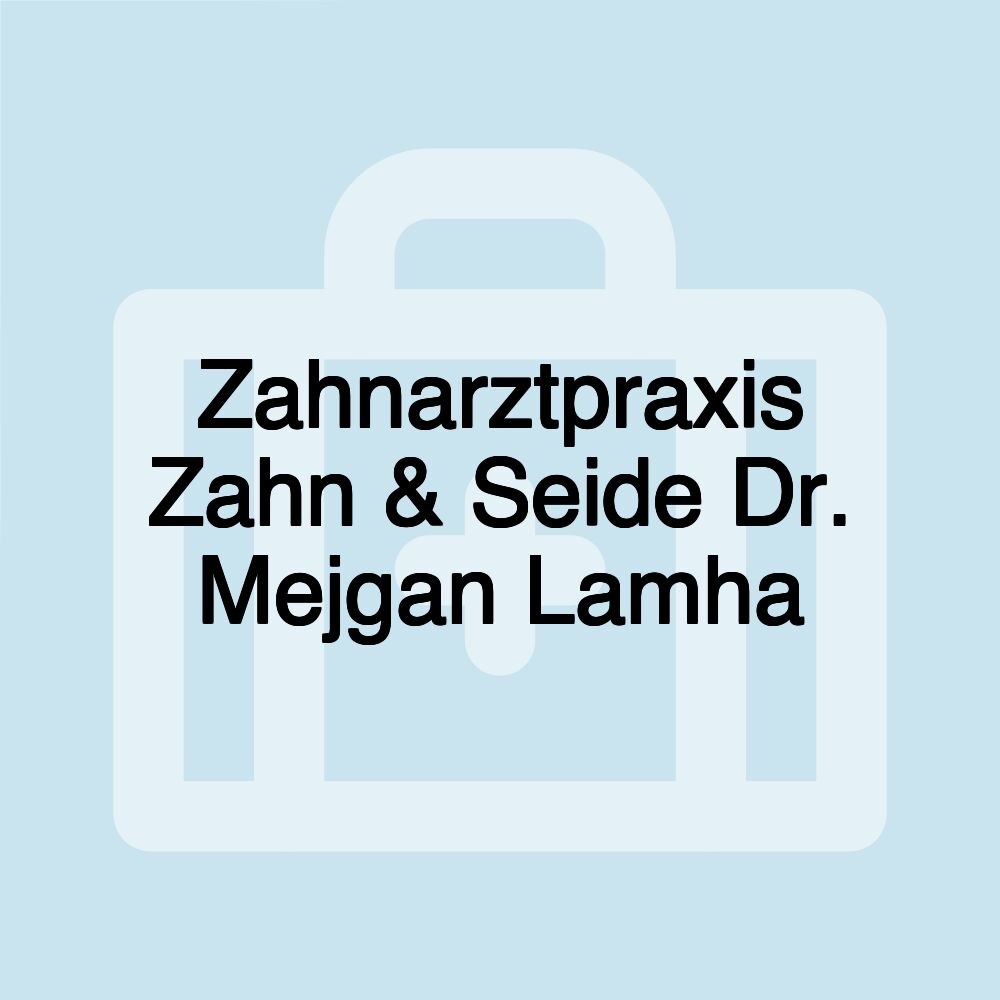 Zahnarztpraxis Zahn & Seide Dr. Mejgan Lamha