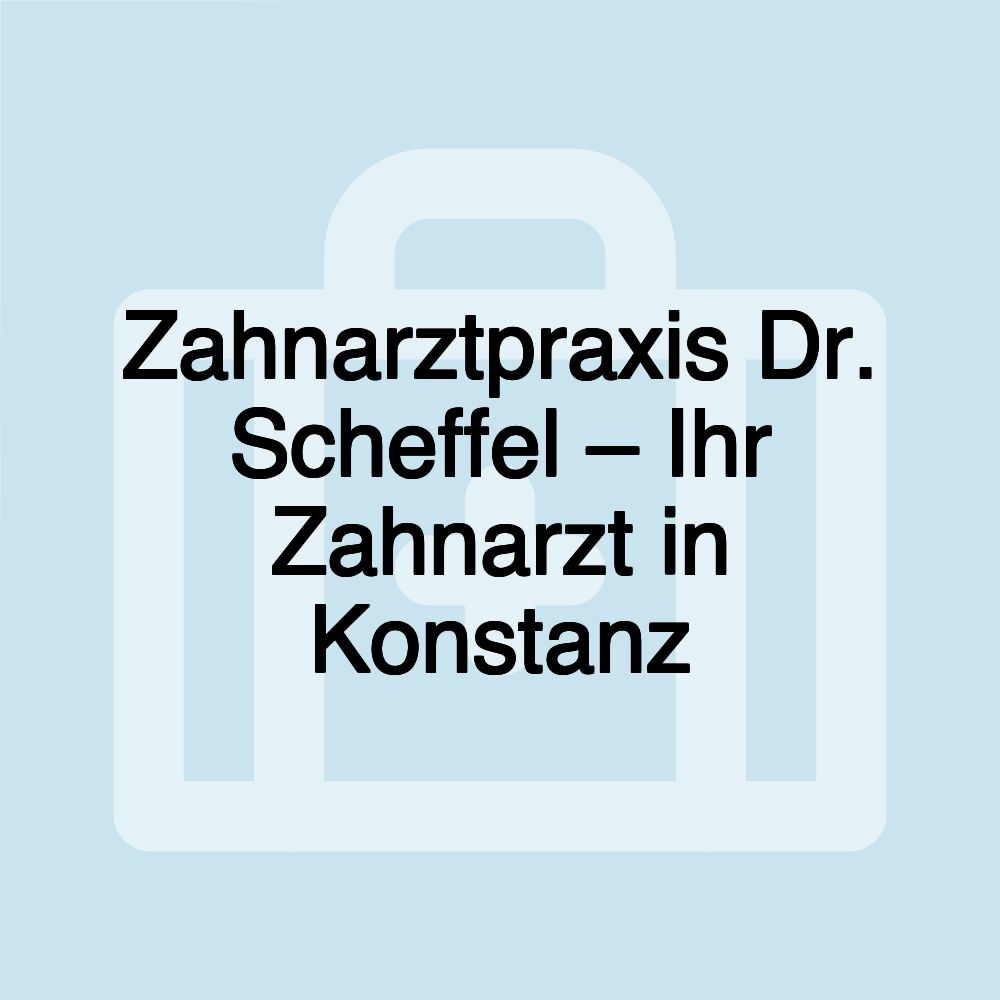 Zahnarztpraxis Dr. Scheffel – Ihr Zahnarzt in Konstanz