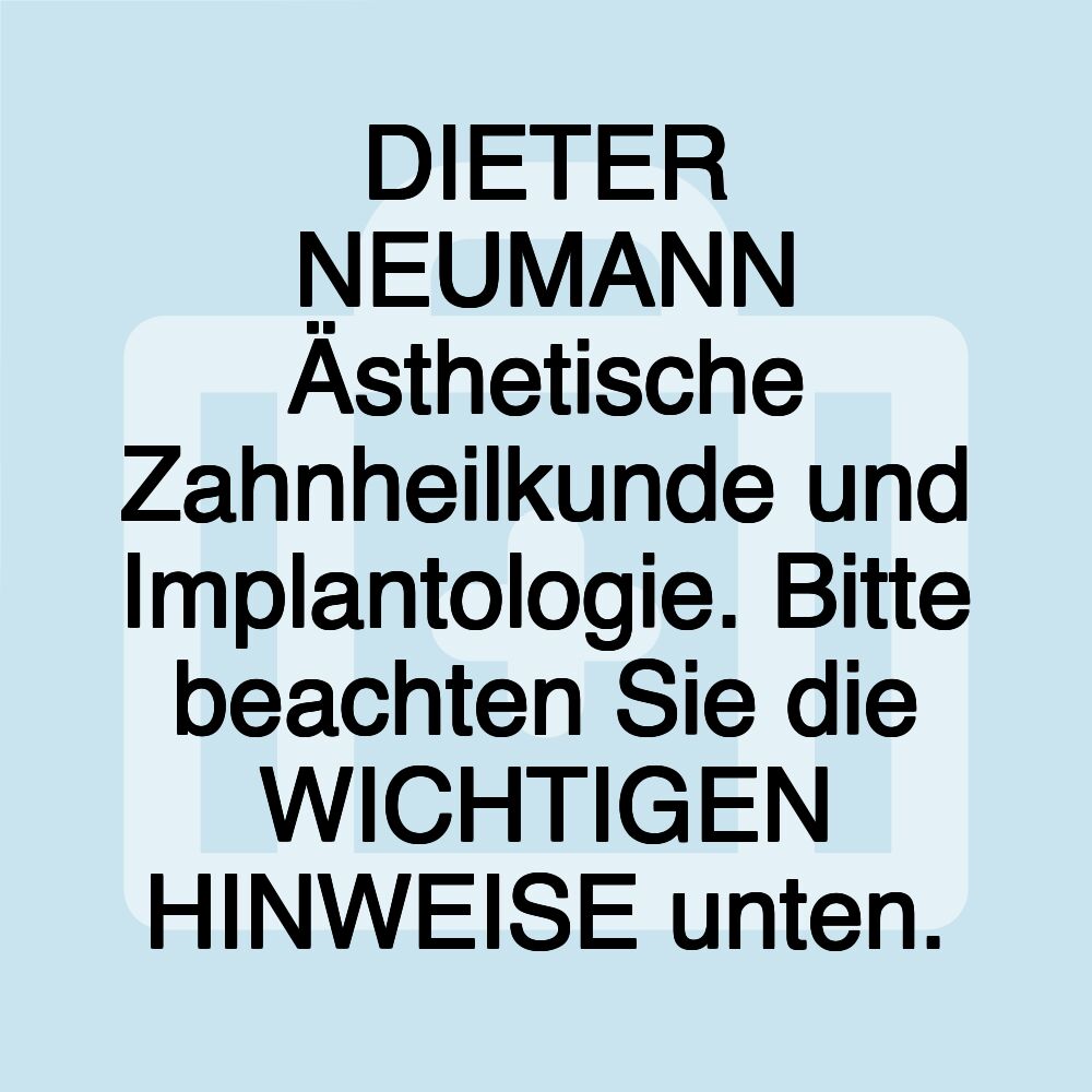 DIETER NEUMANN Ästhetische Zahnheilkunde und Implantologie. Bitte beachten Sie die WICHTIGEN HINWEISE unten.