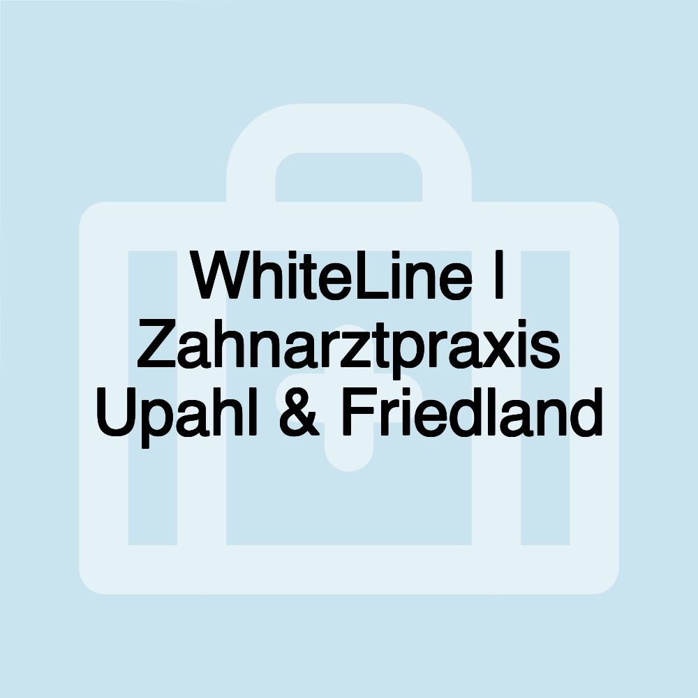 WhiteLine | Zahnarztpraxis Upahl & Friedland