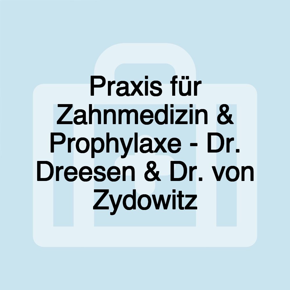 Praxis für Zahnmedizin & Prophylaxe - Dr. Dreesen & Dr. von Zydowitz