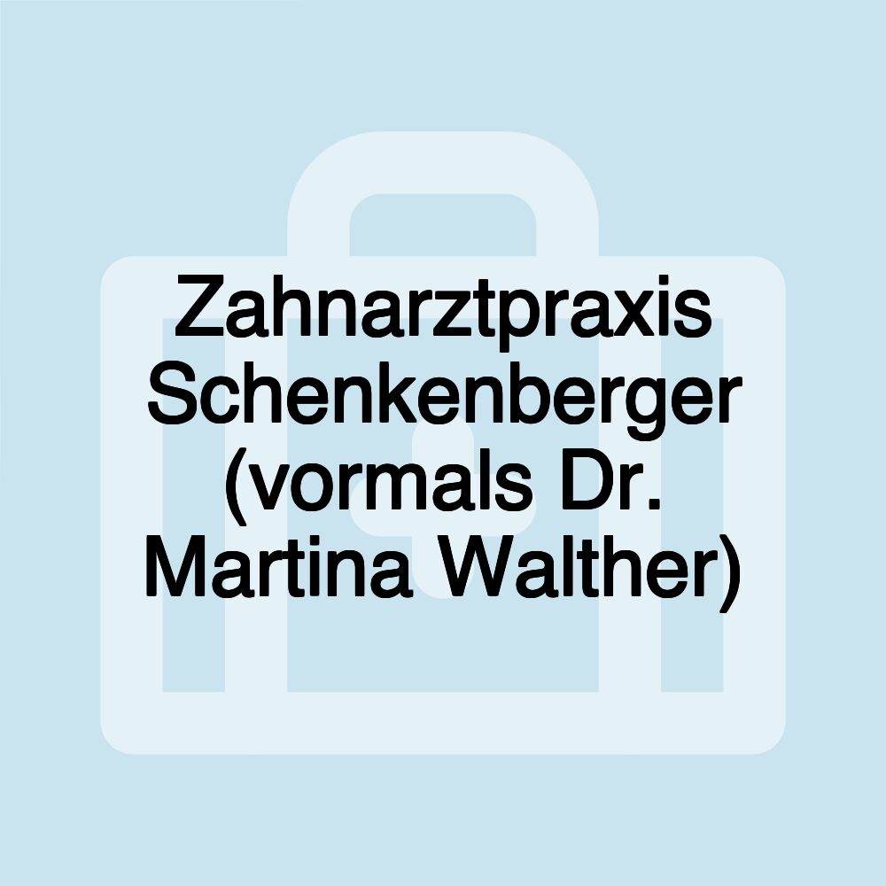 Zahnarztpraxis Schenkenberger (vormals Dr. Martina Walther)