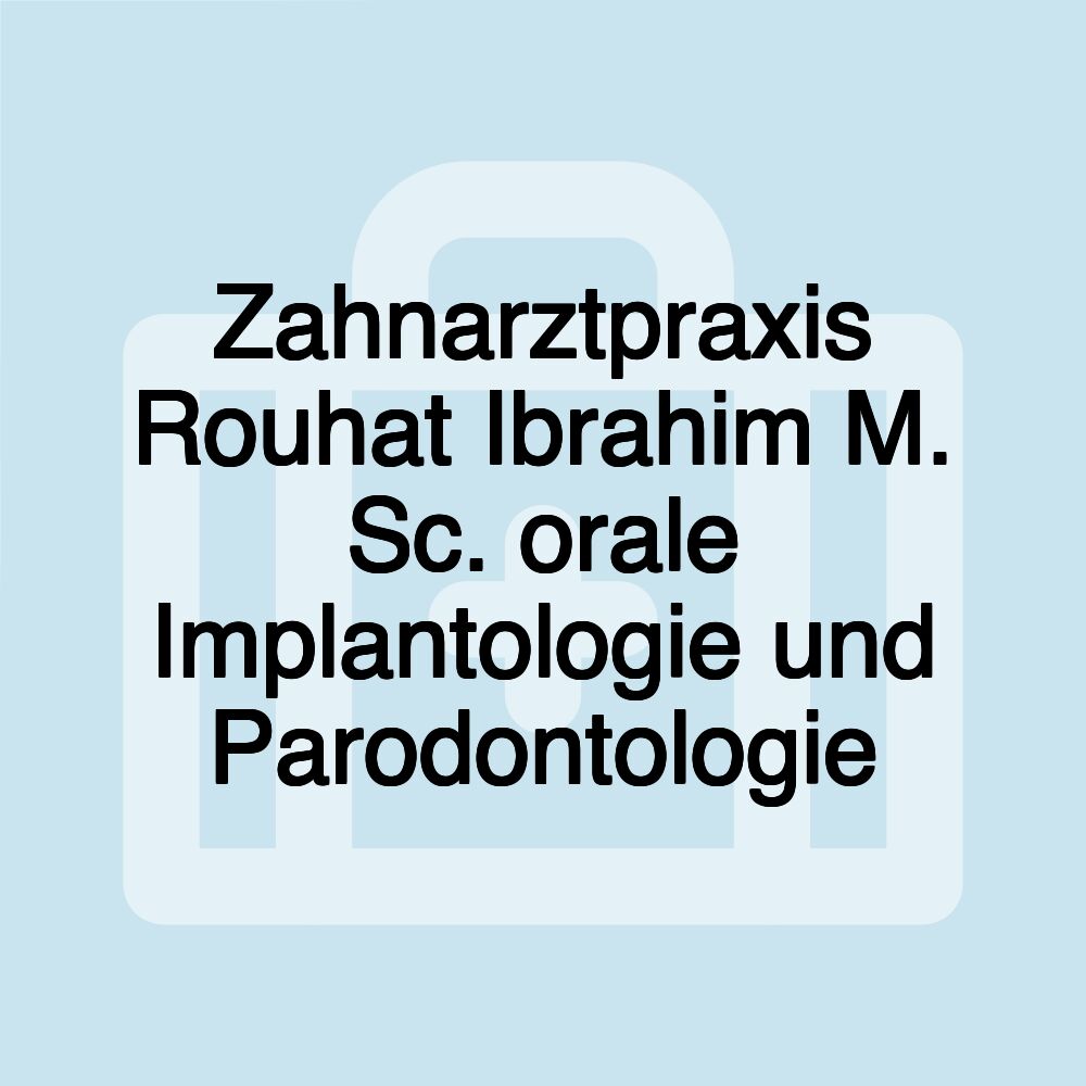 Zahnarztpraxis Rouhat Ibrahim M. Sc. orale Implantologie und Parodontologie