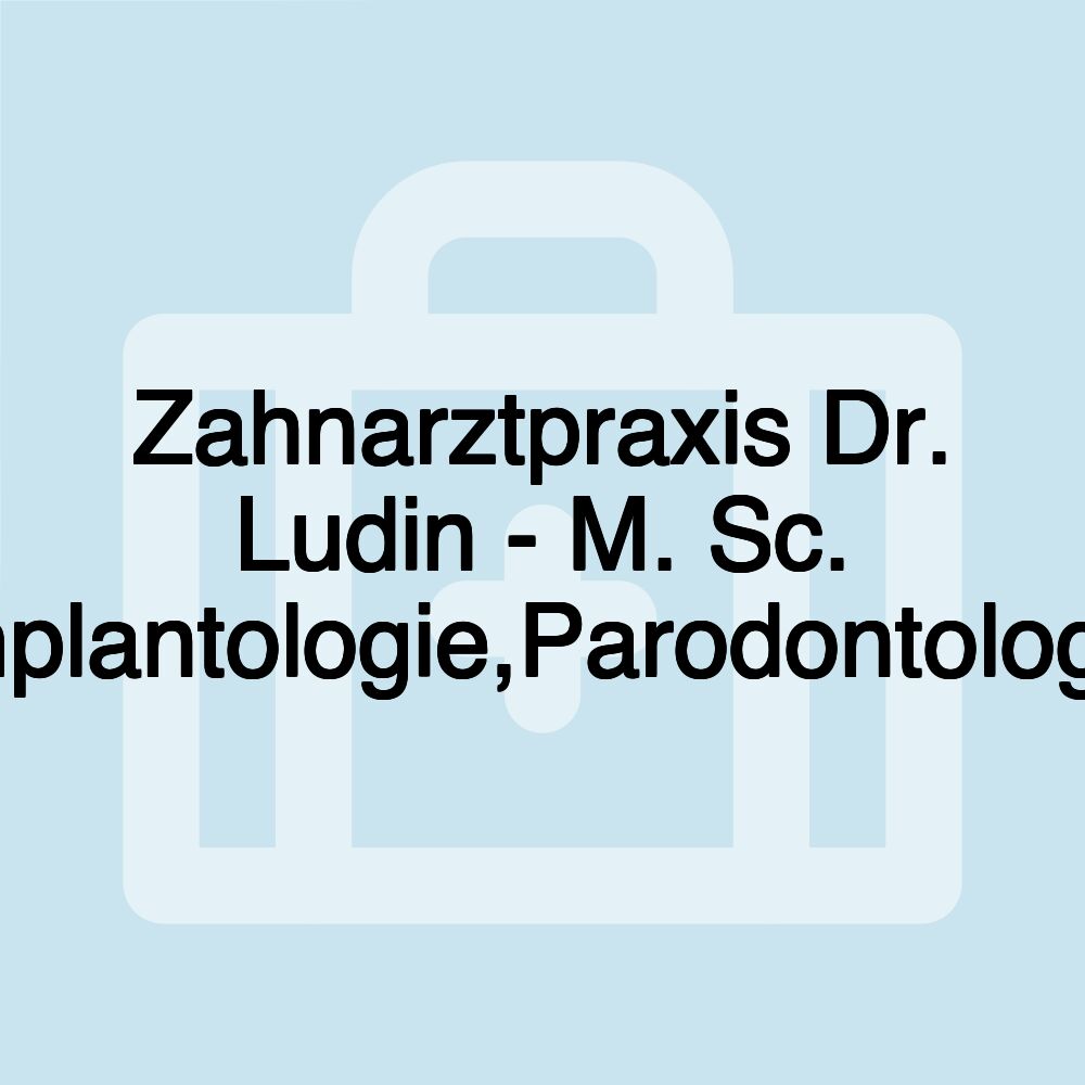 Zahnarztpraxis Dr. Ludin - M. Sc. Implantologie,Parodontologie