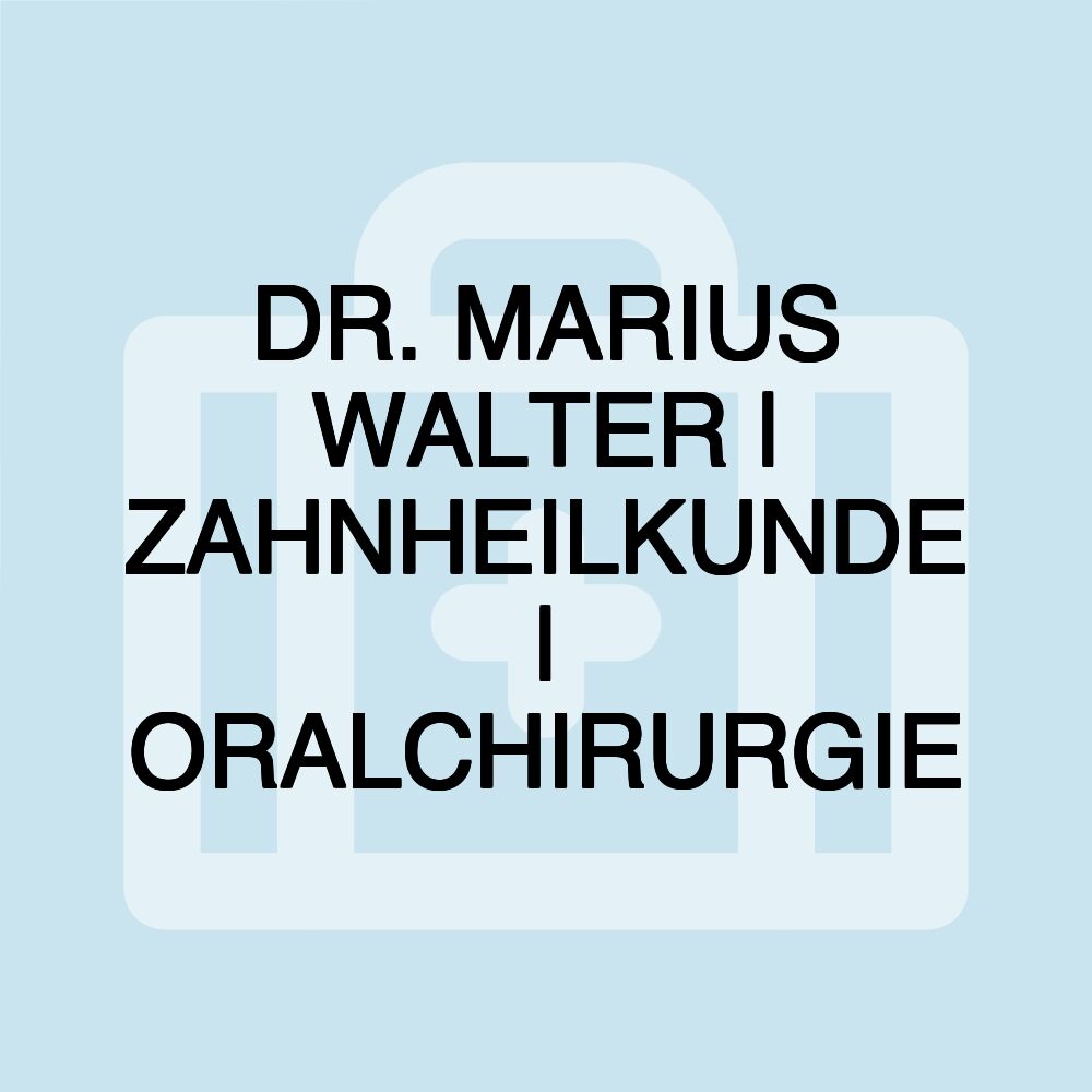 DR. MARIUS WALTER | ZAHNHEILKUNDE | ORALCHIRURGIE