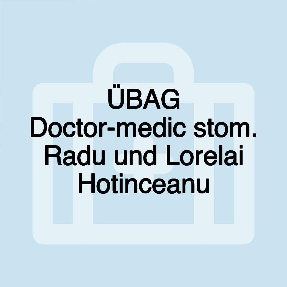 ÜBAG Doctor-medic stom. Radu und Lorelai Hotinceanu